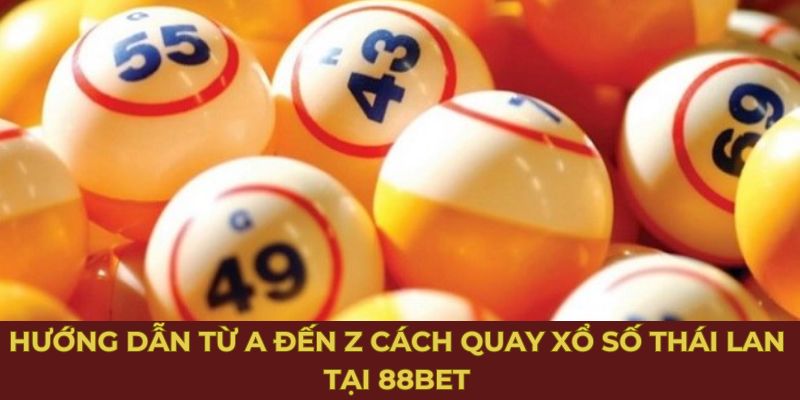 Hướng dẫn từ A đến Z cách quay xổ số Thái Lan tại 88Bet